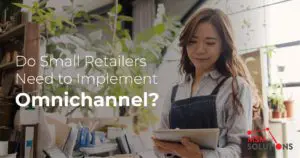 Do Small Retailers Need Omnichannel | MSM Solutions